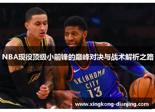 NBA现役顶级小前锋的巅峰对决与战术解析之路