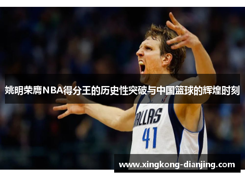 姚明荣膺NBA得分王的历史性突破与中国篮球的辉煌时刻